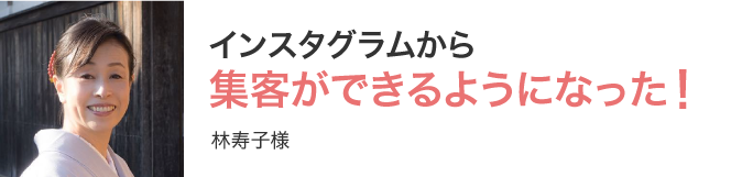 インスタグラムから集客ができるようになった！